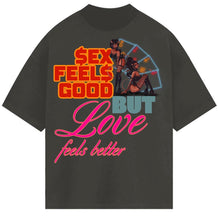 Load image into Gallery viewer, GREY SEX FEEL GOOD BUT LOVE IS BETTER
